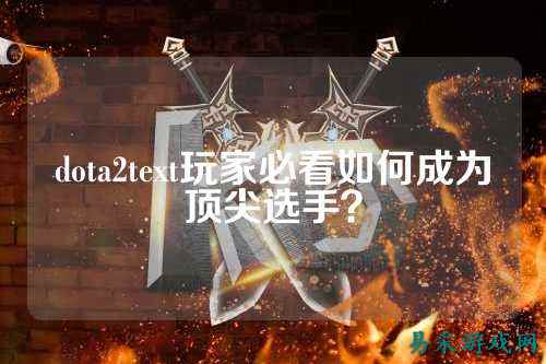 dota2text玩家必看如何成为顶尖选手?