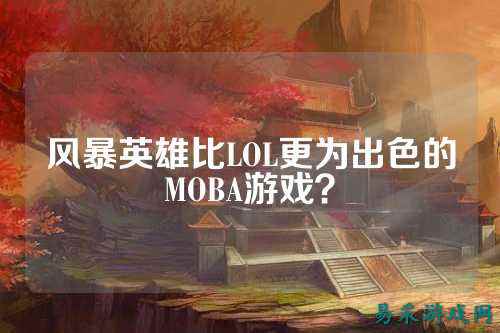 风暴英雄比LOL更为出色的MOBA游戏?