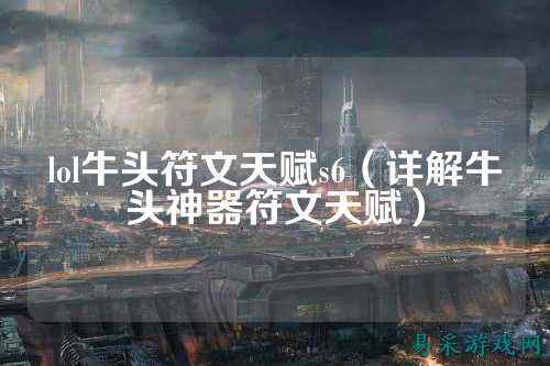 lol牛头符文天赋s6(详解牛头神器符文天赋)