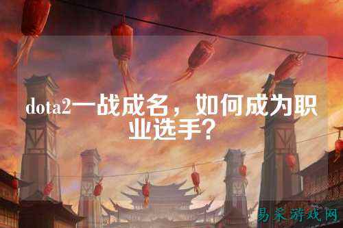 dota2一战成名,如何成为职业选手?