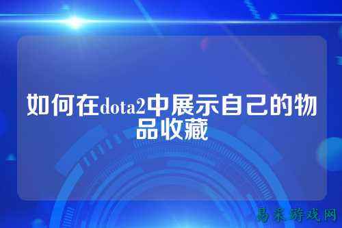 如何在dota2中展示自己的物品收藏