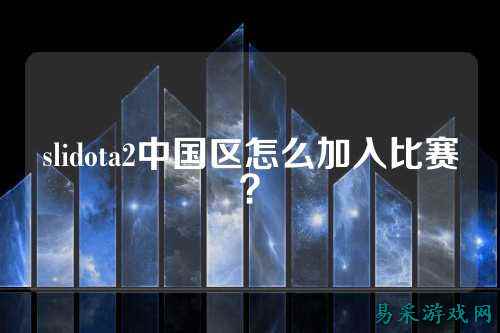 slidota2中国区怎么加入比赛?