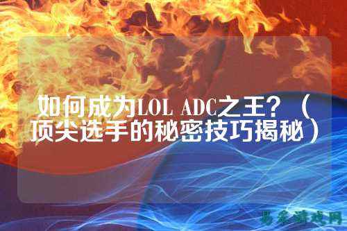 如何成为LOL ADC之王?(顶尖选手的秘密技巧揭秘)