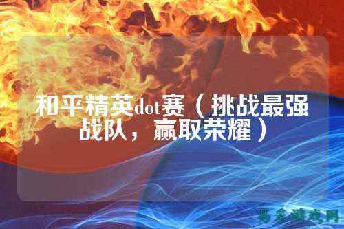 和平精英dot赛（挑战最强战队，赢取荣耀）