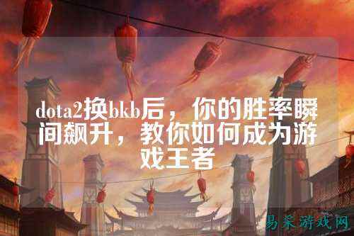 dota2换bkb后，你的胜率瞬间飙升，教你如何成为游戏王者