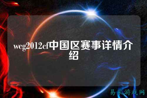wcg2012cf中国区赛事详情介绍