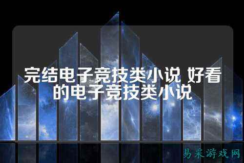 完结电子竞技类小说 好看的电子竞技类小说