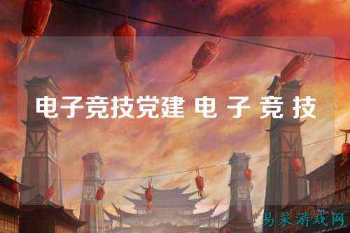 电子竞技党建 电 子 竞 技