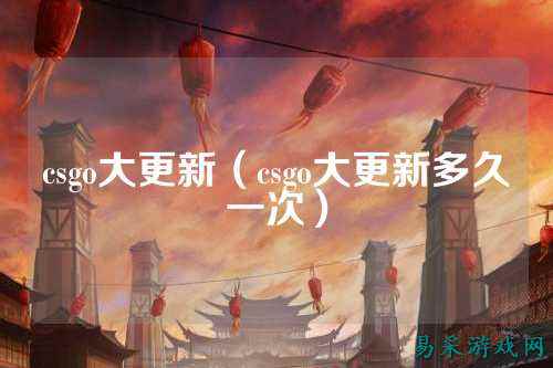 csgo大更新(csgo大更新多久一次)