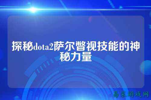 探秘dota2萨尔瞥视技能的神秘力量