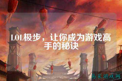 LOL极步,让你成为游戏高手的秘诀