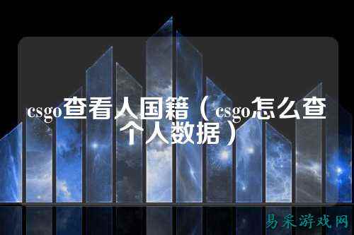 csgo查看人国籍(csgo怎么查个人数据)