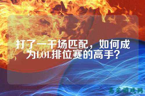打了一千场匹配,如何成为LOL排位赛的高手?