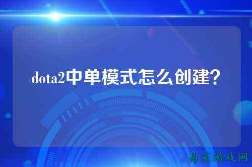 dota2中单模式怎么创建?