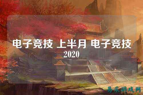 电子竞技 上半月 电子竞技2020