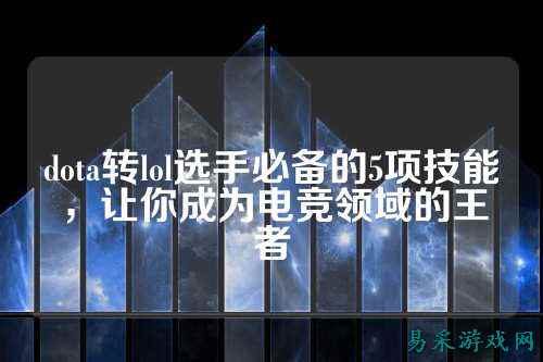 dota转lol选手必备的5项技能,让你成为电竞领域的王者
