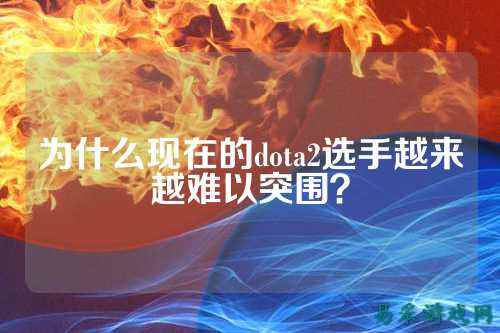 为什么现在的dota2选手越来越难以突围?