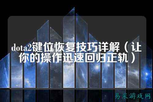 dota2键位恢复技巧详解(让你的操作迅速回归正轨)