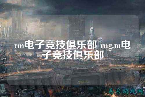 rm电子竞技俱乐部 rng.m电子竞技俱乐部