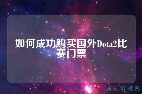 如何成功购买国外Dota2比赛门票
