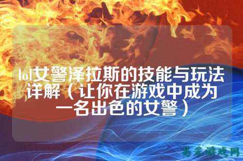lol女警泽拉斯的技能与玩法详解(让你在游戏中成为一名出色的女警)
