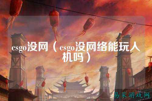csgo没网(csgo没网络能玩人机吗)