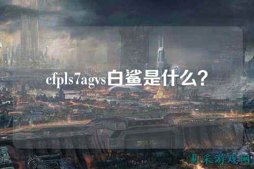 cfpls7agvs白鲨是什么？