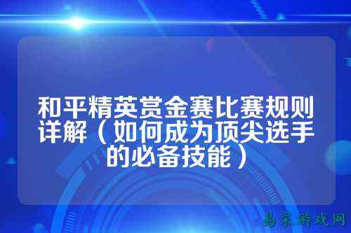和平精英赏金赛比赛规则详解（如何成为顶尖选手的必备技能）