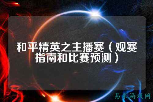 和平精英之主播赛（观赛指南和比赛预测）