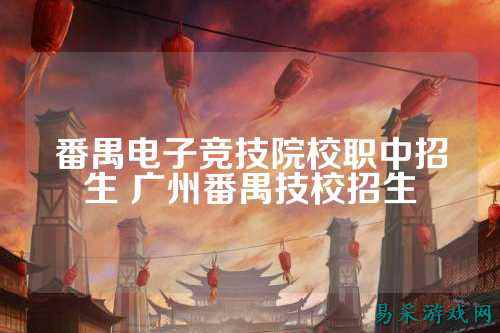 番禺电子竞技院校职中招生 广州番禺技校招生