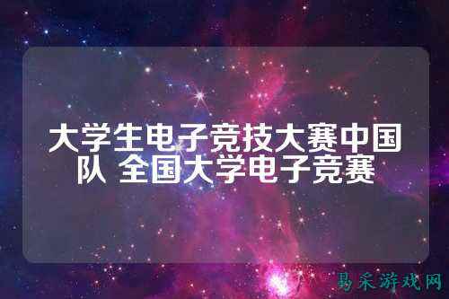 大学生电子竞技大赛中国队 全国大学电子竞赛