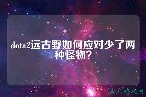 dota2远古野如何应对少了两种怪物?