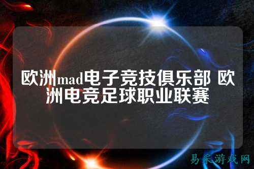 欧洲mad电子竞技俱乐部 欧洲电竞足球职业联赛