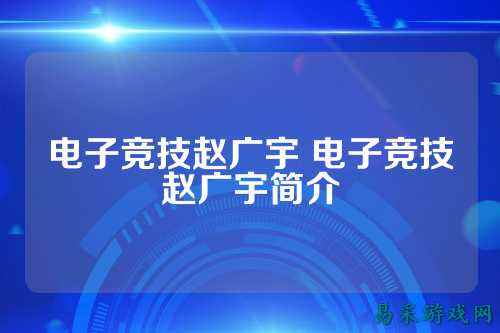 电子竞技赵广宇 电子竞技赵广宇简介