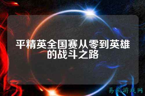 平精英全国赛从零到英雄的战斗之路