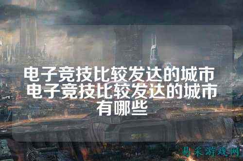 电子竞技比较发达的城市 电子竞技比较发达的城市有哪些