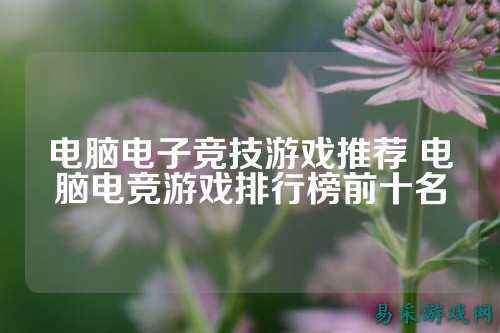 电脑电子竞技游戏推荐 电脑电竞游戏排行榜前十名