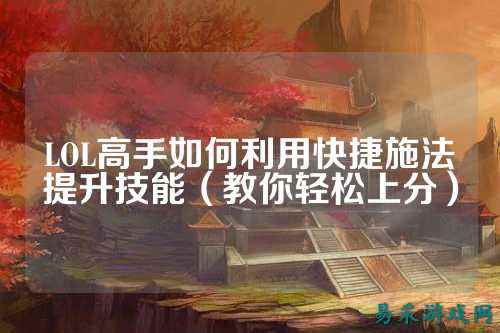 LOL高手如何利用快捷施法提升技能(教你轻松上分)