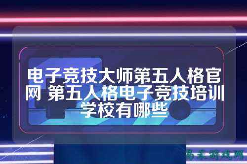 电子竞技大师第五人格官网 第五人格电子竞技培训学校有哪些