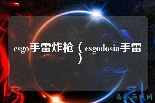 csgo手雷炸枪(csgodosia手雷)