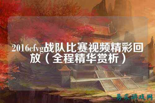 2016cfvg战队比赛视频精彩回放(全程精华赏析)
