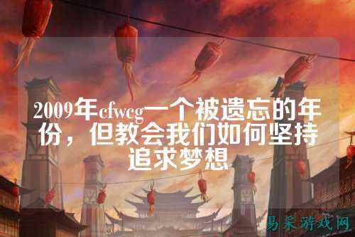 2009年cfwcg一个被遗忘的年份,但教会我们如何坚持追求梦想