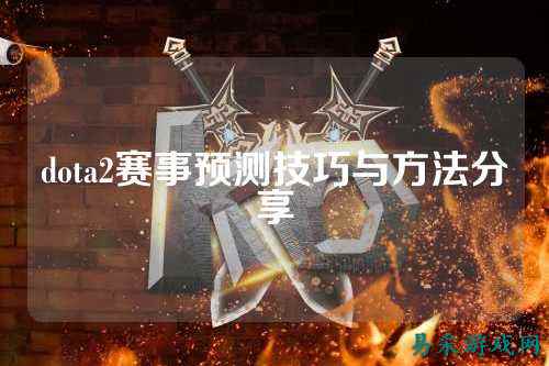 dota2赛事预测技巧与方法分享