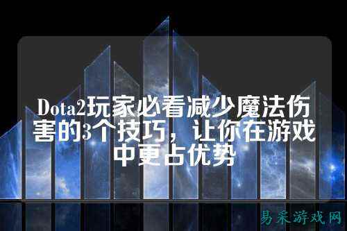 Dota2玩家必看减少魔法伤害的3个技巧，让你在游戏中更占优势