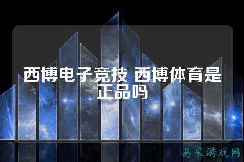 西博电子竞技 西博体育是正品吗