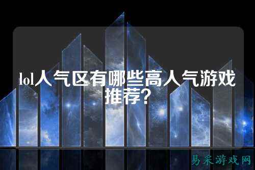 lol人气区有哪些高人气游戏推荐？