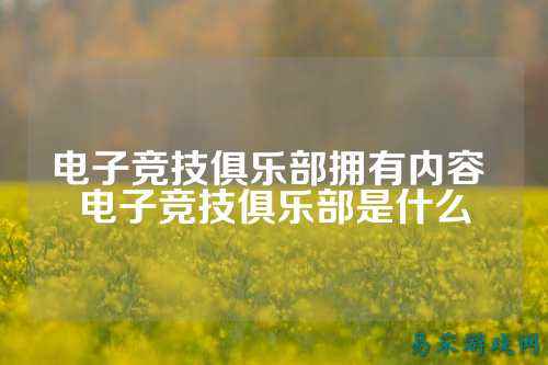 电子竞技俱乐部拥有内容 电子竞技俱乐部是什么