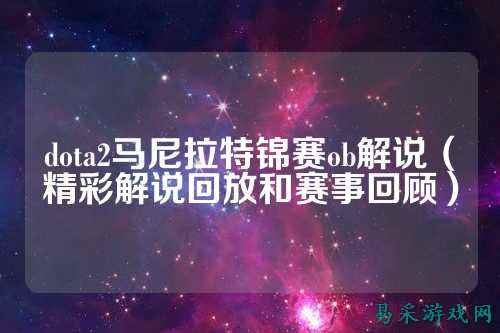 dota2马尼拉特锦赛ob解说(精彩解说回放和赛事回顾)