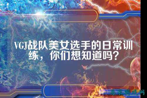 VGJ战队美女选手的日常训练，你们想知道吗？