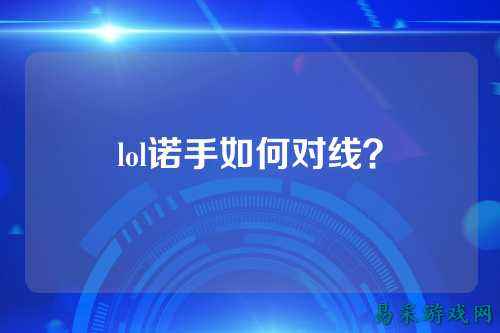 lol诺手如何对线?